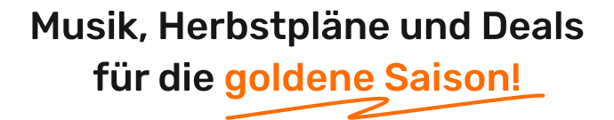 Musik, Herbstpläne und Deals für die goldene Saison!